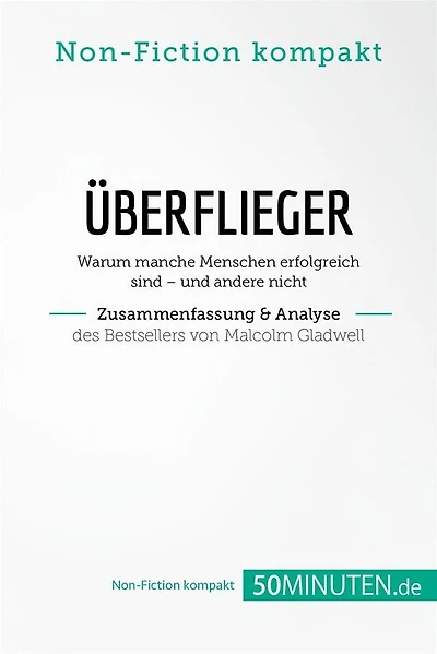 Überflieger. Zusammenfassung & Analyse des Bestsellers von Malcolm Gladwell: Warum manche Menschen erfolgreich sind - und andere nicht