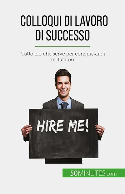 Colloqui di lavoro di successo: Tutto ciò che serve per conquistare i reclutatori