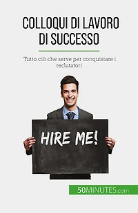Colloqui di lavoro di successo: Tutto ciò che serve per conquistare i reclutatori