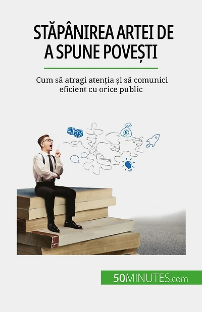 Stapânirea artei de a spune pove?ti: Cum sa atragi aten?ia ?i sa comunici eficient cu orice public