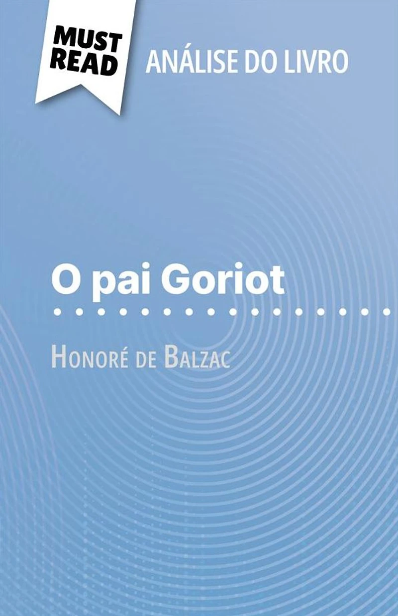 O pai Goriot de Honoré de Balzac (Análise do livro): Análise completa e resumo pormenorizado do trabalho