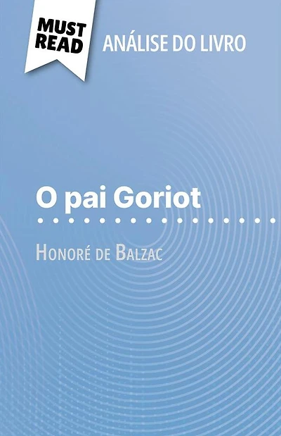 O pai Goriot de Honoré de Balzac (Análise do livro): Análise completa e resumo pormenorizado do trabalho
