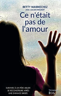 Ce n'était pas de l'amour: Survivre à un père abusif. Se reconstruire après une enfance brisée.