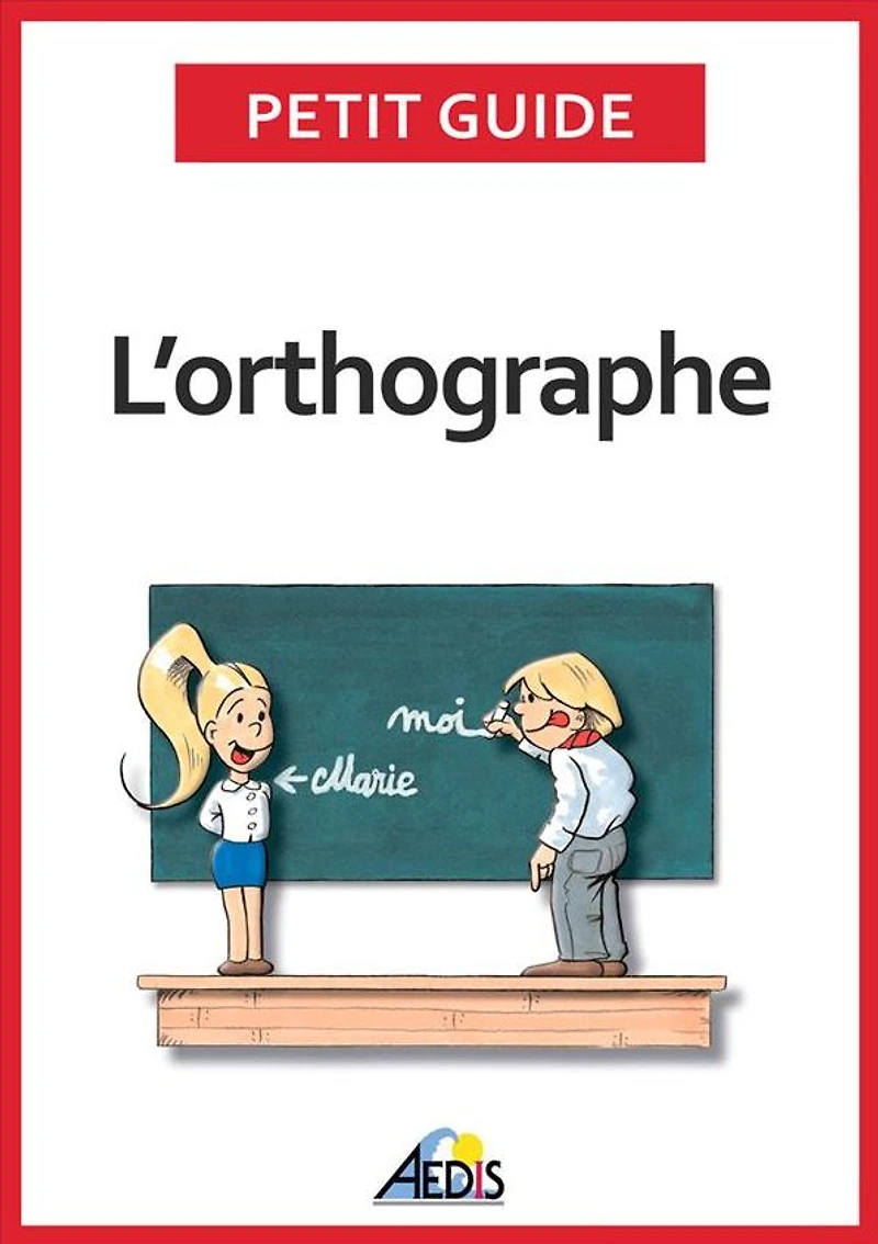 L'orthographe: Plus aucun doute pour écrire et épeler les mots de la langue française