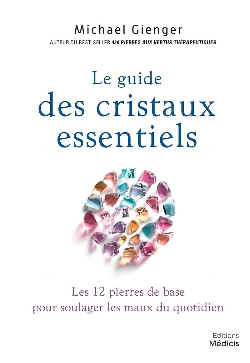 Le guide des cristaux essentiels - Les 12 pierres de base pour soulager les maux du quotidien