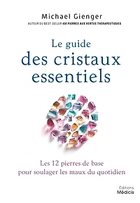 Le guide des cristaux essentiels - Les 12 pierres de base pour soulager les maux du quotidien