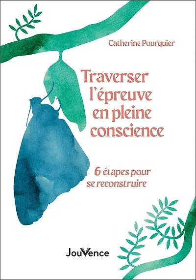 Traverser l'épreuve en pleine conscience : 6 étapes pour se reconstruire
