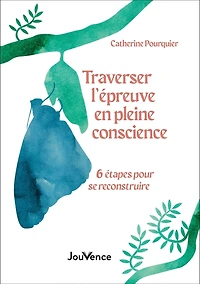 Traverser l'épreuve en pleine conscience : 6 étapes pour se reconstruire