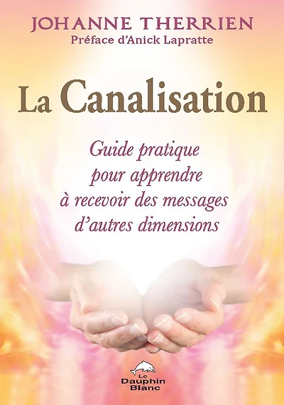 La Canalisation : Guide pratique pour apprendre à recevoir des messages d'autres dimensions