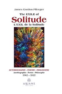 The Exile of Solitude / L'exil de la solitude: Autobiography, Poetry, Philosophy