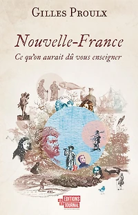 Nouvelle-France: Ce qu'on aurait dû vous enseigner