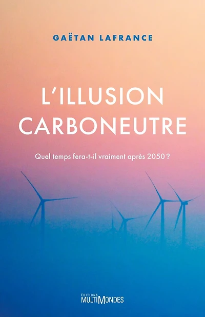 L'illusion carboneutre: Quel temps fera-t-il vraiment après 2050 ?