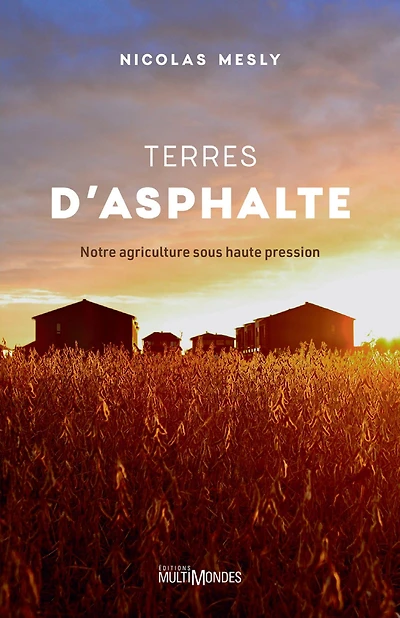 Terres d'asphalte: Notre agriculture sous haute pression