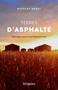 Terres d'asphalte: Notre agriculture sous haute pression