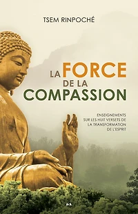La force de la compassion: Enseignements sur les Huit versets de la transformation de l'esprit