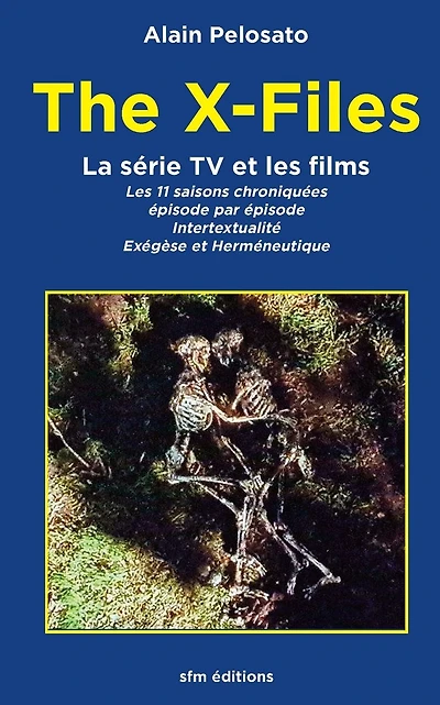 The X-Files la s�rie TV et les films: Les 11 �pisodes chroniqu�s: intertextualit�, ex�g�se et herm�neutique