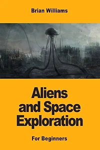 Aliens and Space Exploration: For Beginners