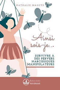 Ainsi sois-je: Survivre à des pervers narcissiques manipulateurs