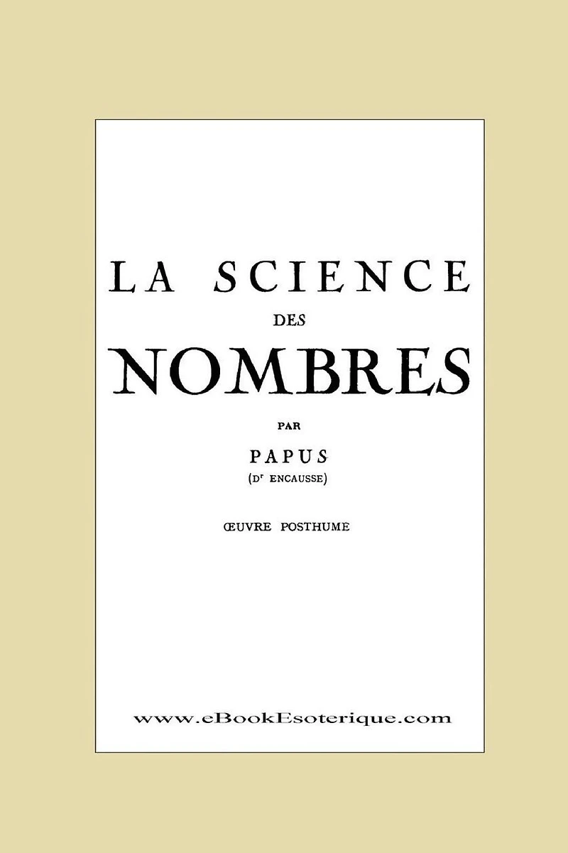 La Science des Nombres: Secrets initiatiques et Metaphysique des nombres