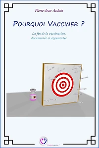 Pourquoi vacciner ?: La fin de la vaccination, documentée et argumentée