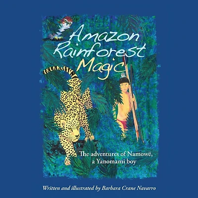 Amazon Rainforest Magic: The adventures of Namow�, a Yanomami boy