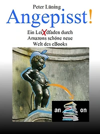 Angepisst! : Ein Leidfaden durch Amazons schöne neue Welt des eBooks