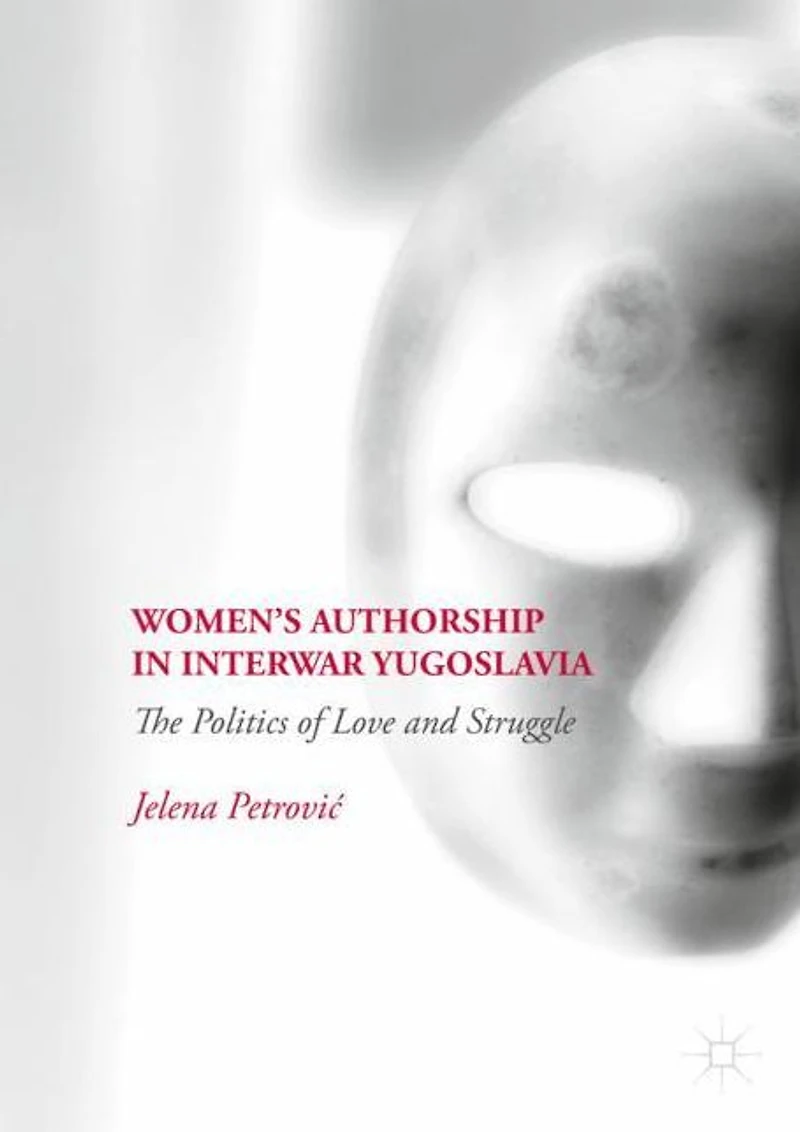 Women's Authorship Interwar Yugoslavia: The Politics of Love and Struggle