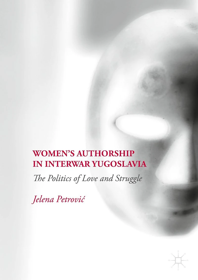 Women's Authorship Interwar Yugoslavia: The Politics of Love and Struggle