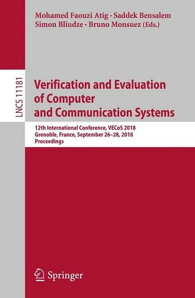 Verification and Evaluation of Computer and Communication Systems: 12th International Conference, VECoS 2018, Grenoble, France, September 26-28, 2018, Proceedings