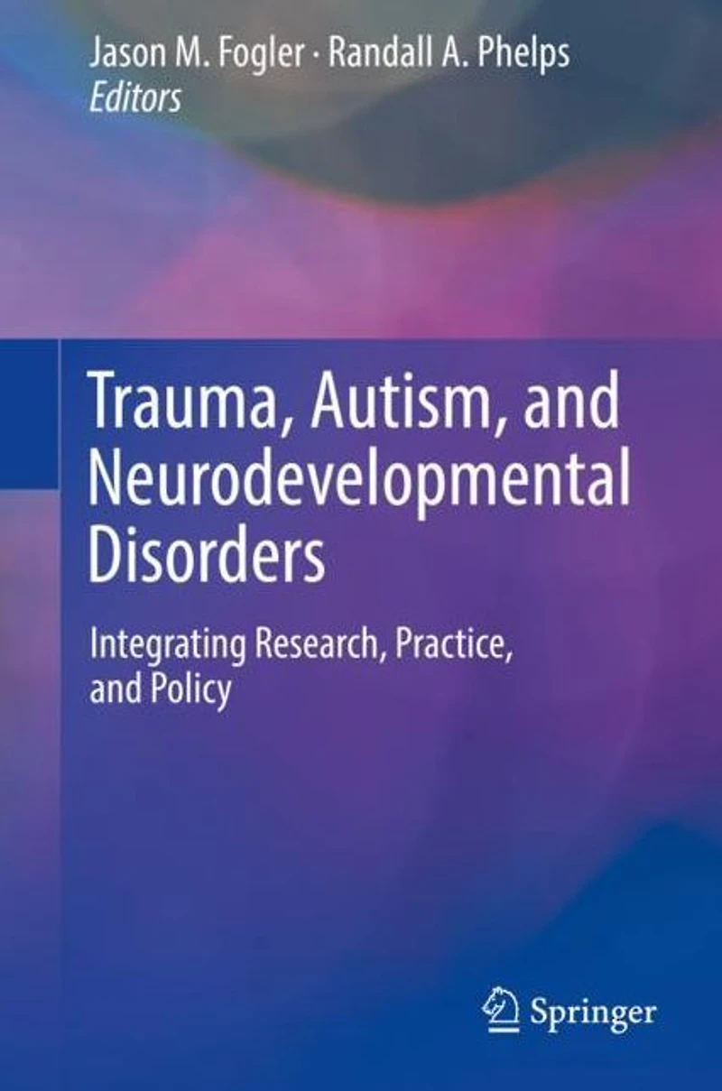 Trauma, Autism, and Neurodevelopmental Disorders: Integrating Research, Practice, Policy