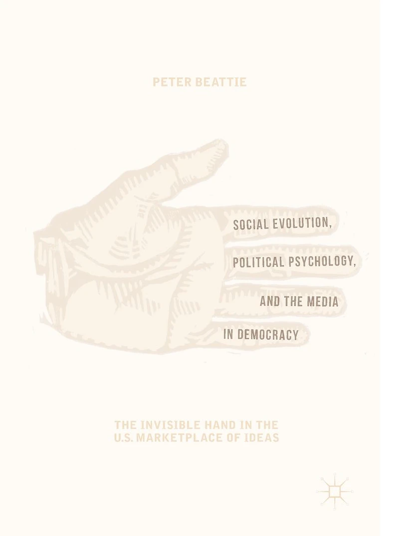 Social Evolution, Political Psychology, and the Media Democracy: Invisible Hand U.S. Marketplace of Ideas