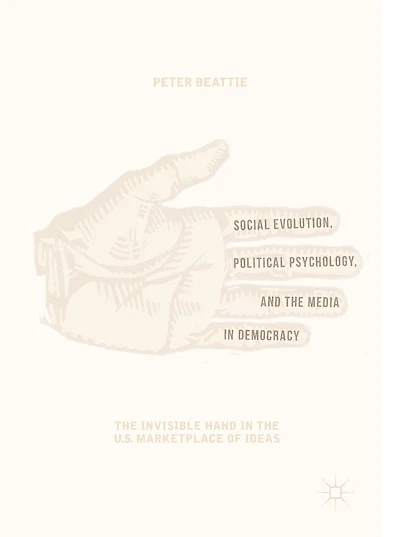 Social Evolution, Political Psychology, and the Media Democracy: Invisible Hand U.S. Marketplace of Ideas