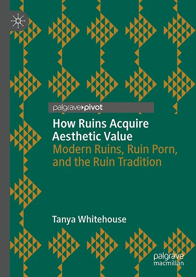 How Ruins Acquire Aesthetic Value: Modern Ruins, Ruin Porn, and the Tradition