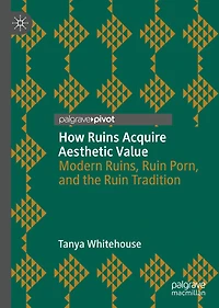 How Ruins Acquire Aesthetic Value: Modern Ruins, Ruin Porn, and the Tradition
