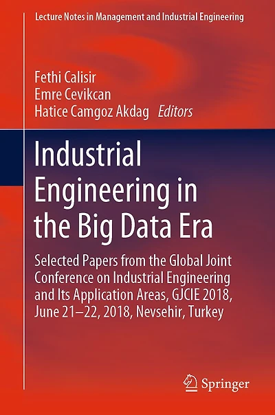 Industrial Engineering in the Big Data Era: Selected Papers from the Global Joint Conference on Industrial Engineering and Its Application Areas, GJCIE 2018, June 21-22, 2018, Nevsehir, Turkey