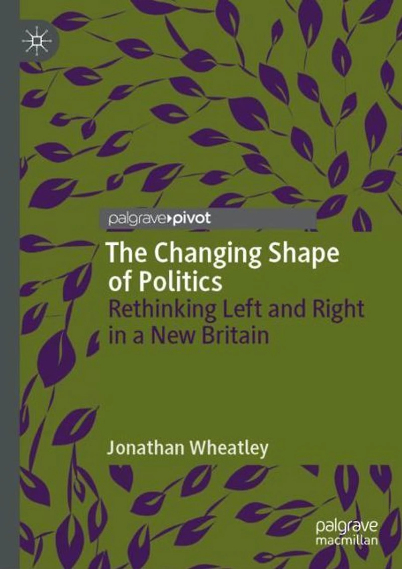 The Changing Shape of Politics: Rethinking Left and Right a New Britain