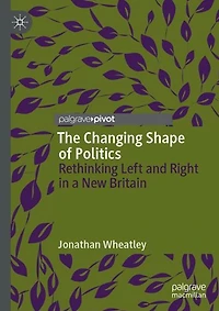 The Changing Shape of Politics: Rethinking Left and Right a New Britain