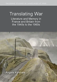 Translating War: Literature and Memory France Britain from the 1940s to 1960s