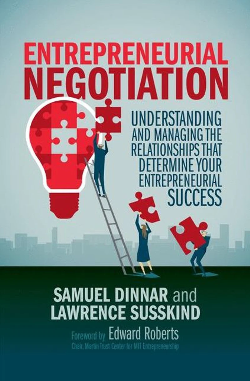 Entrepreneurial Negotiation: Understanding and Managing the Relationships that Determine Your Success