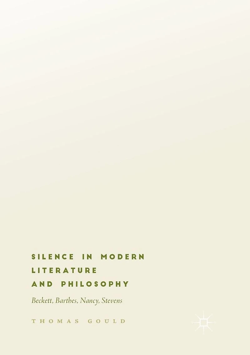 Silence Modern Literature and Philosophy: Beckett, Barthes, Nancy, Stevens