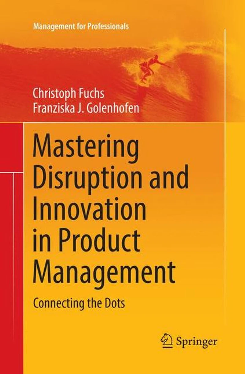 Mastering Disruption and Innovation Product Management: Connecting the Dots