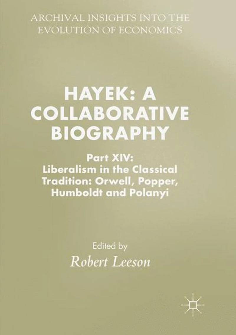 Hayek: A Collaborative Biography: Part XIV: Liberalism the Classical Tradition: Orwell, Popper, Humboldt and Polanyi