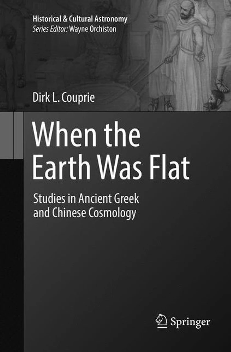 When the Earth Was Flat: Studies Ancient Greek and Chinese Cosmology