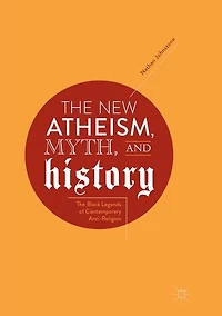 The New Atheism, Myth, and History: Black Legends of Contemporary Anti-Religion
