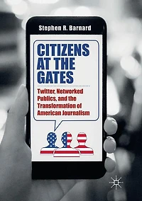 Citizens at the Gates: Twitter, Networked Publics, and Transformation of American Journalism