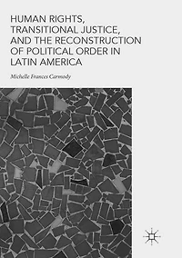 Human Rights, Transitional Justice, and the Reconstruction of Political Order Latin America