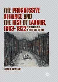the Progressive Alliance and Rise of Labour, 1903-1922: Political Change Industrial Britain