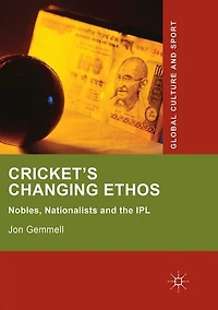 Cricket's Changing Ethos: Nobles, Nationalists and the IPL