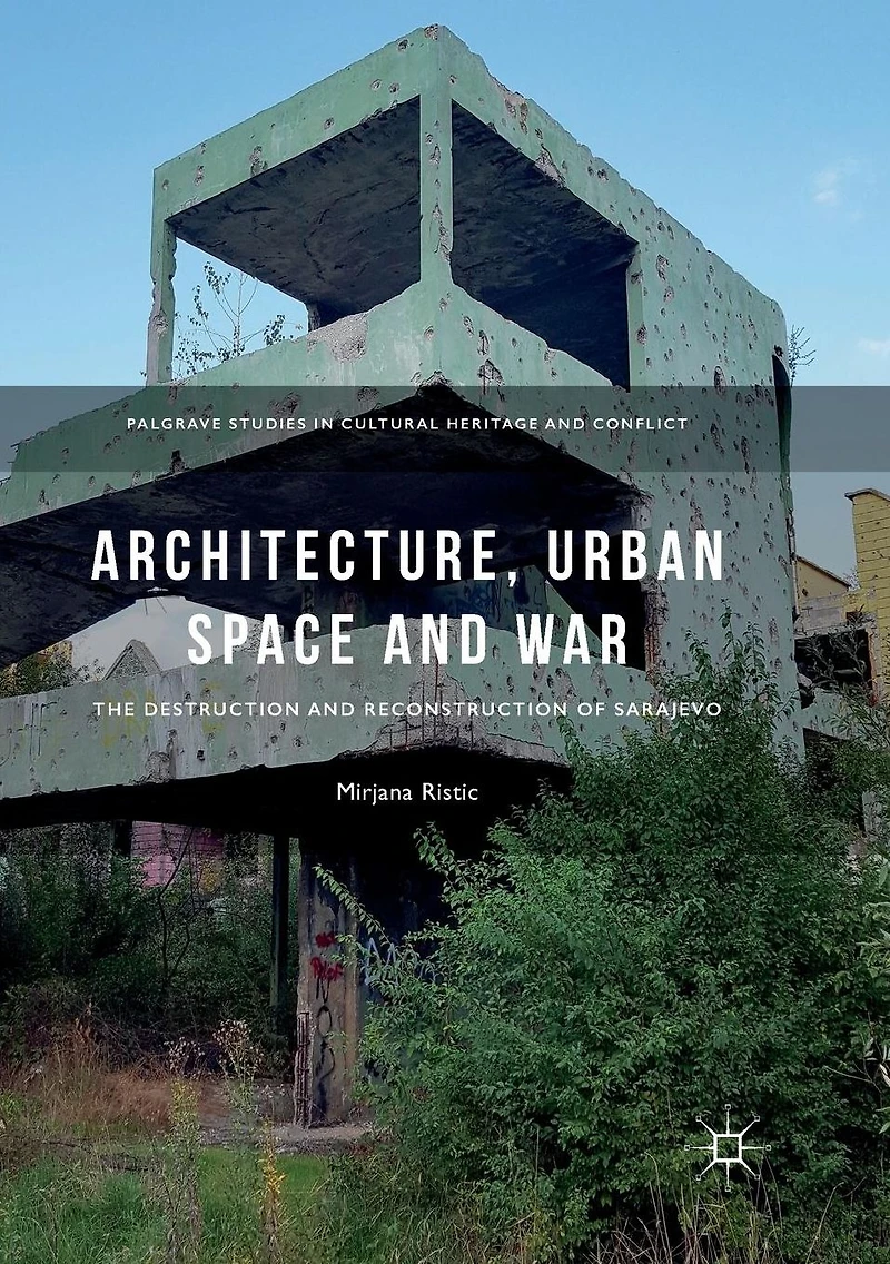 Architecture, Urban Space and War: The Destruction Reconstruction of Sarajevo