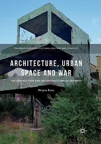 Architecture, Urban Space and War: The Destruction Reconstruction of Sarajevo